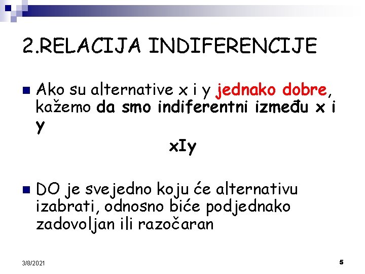 2. RELACIJA INDIFERENCIJE n n Ako su alternative x i y jednako dobre, kažemo