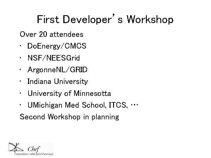 First Developer’s Workshop Over 20 attendees • Do. Energy/CMCS • NSF/NEESGrid • Argonne. NL/GRID First Developer’s Workshop Over 20 attendees • Do. Energy/CMCS • NSF/NEESGrid • Argonne. NL/GRID