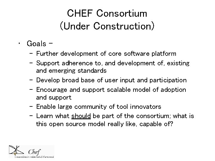 CHEF Consortium (Under Construction) • Goals – – Further development of core software platform CHEF Consortium (Under Construction) • Goals – – Further development of core software platform