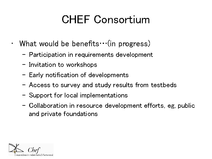 CHEF Consortium • What would be benefits…(in progress) – – – Participation in requirements CHEF Consortium • What would be benefits…(in progress) – – – Participation in requirements