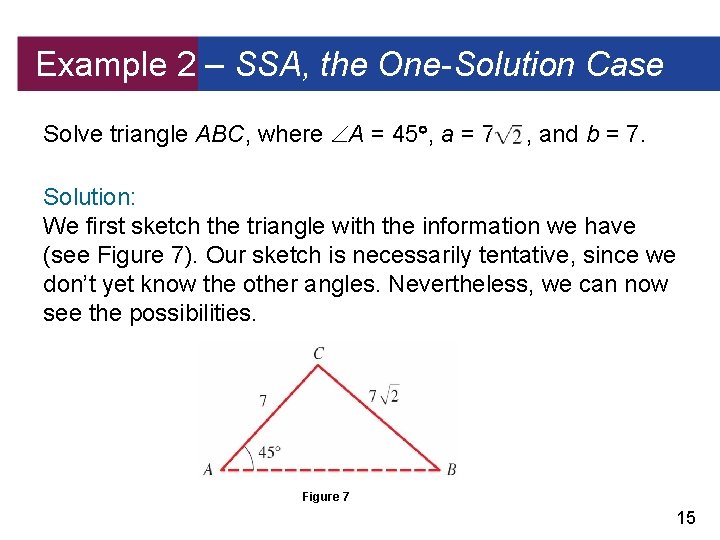 Example 2 – SSA, the One-Solution Case Solve triangle ABC, where A = 45