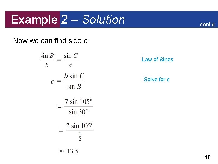 Example 2 – Solution cont’d Now we can find side c. Law of Sines