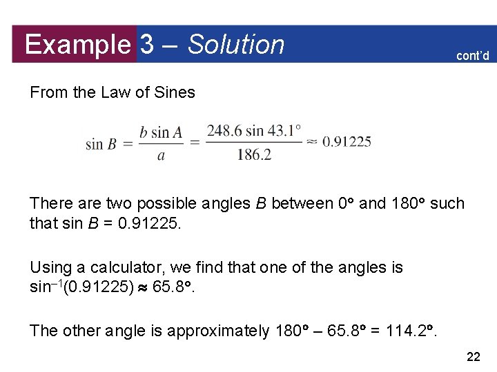 Example 3 – Solution cont’d From the Law of Sines There are two possible