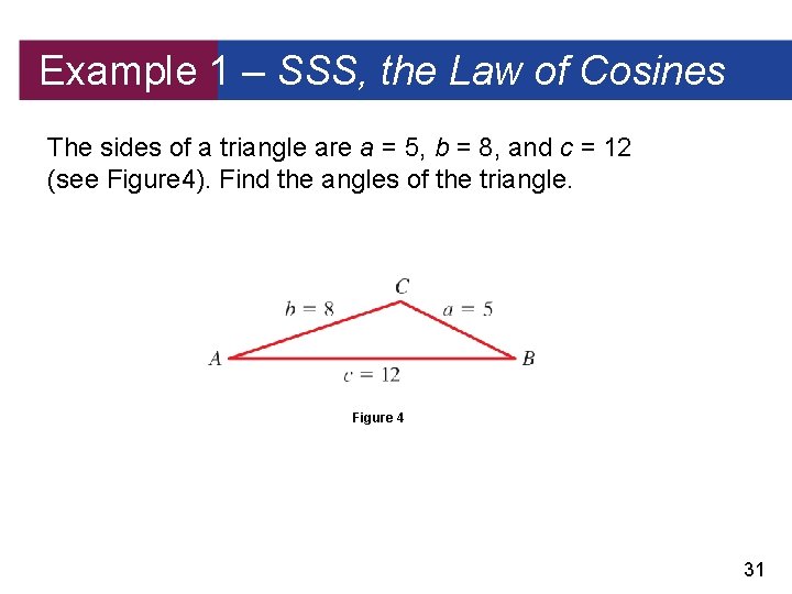 Example 1 – SSS, the Law of Cosines The sides of a triangle are