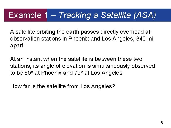 Example 1 – Tracking a Satellite (ASA) A satellite orbiting the earth passes directly