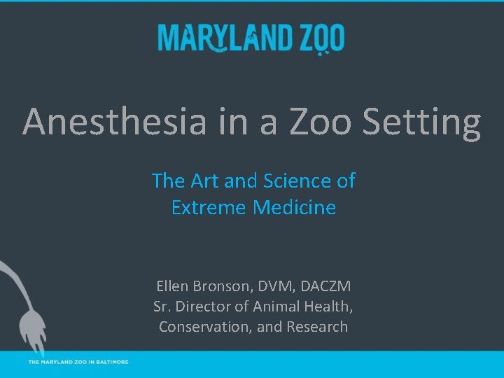 Anesthesia in a Zoo Setting The Art and Science of Extreme Medicine Ellen Bronson,