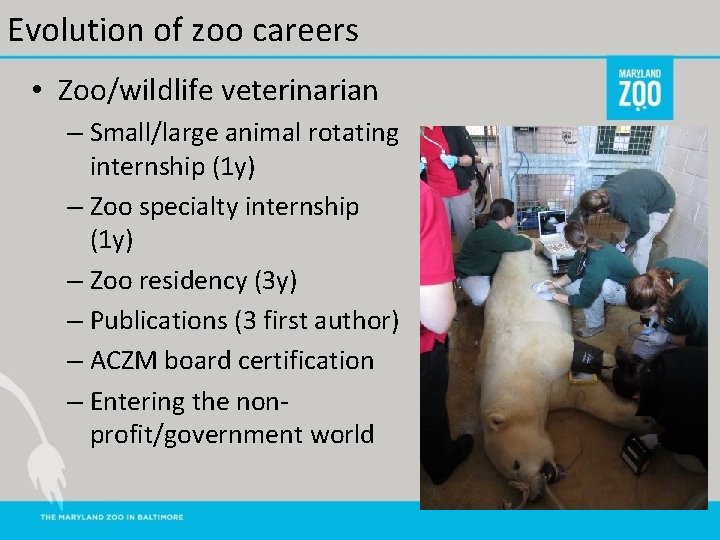 Evolution of zoo careers • Zoo/wildlife veterinarian – Small/large animal rotating internship (1 y)