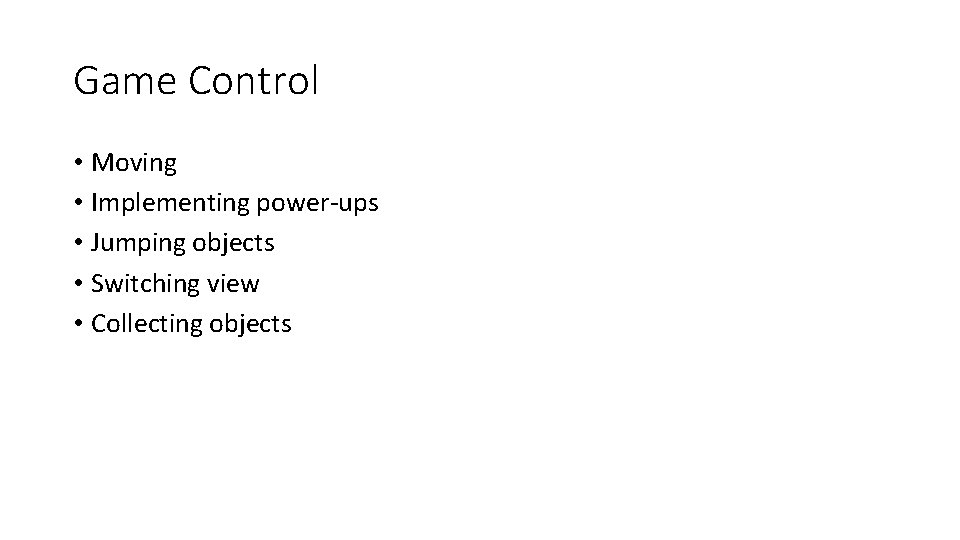 Game Control • Moving • Implementing power-ups • Jumping objects • Switching view •