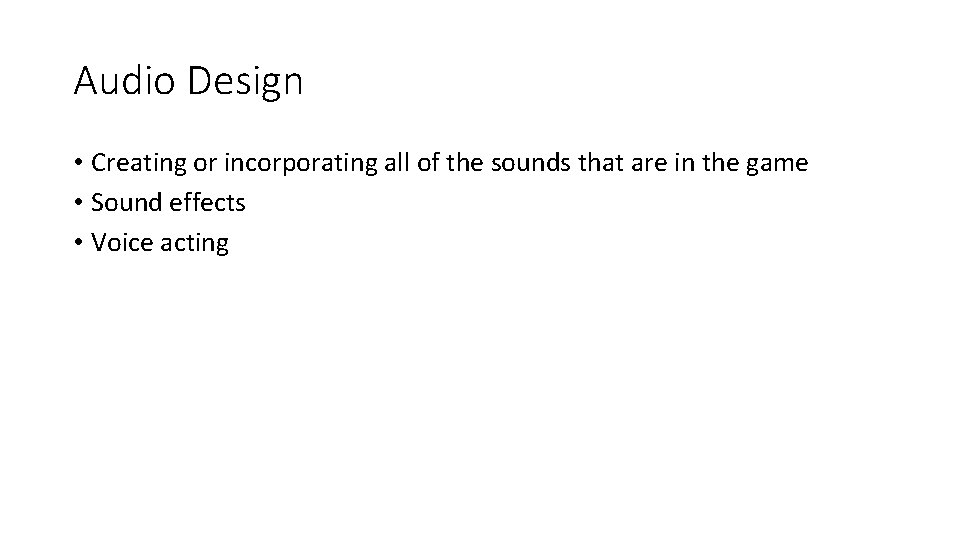 Audio Design • Creating or incorporating all of the sounds that are in the