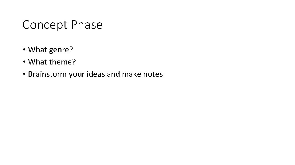 Concept Phase • What genre? • What theme? • Brainstorm your ideas and make