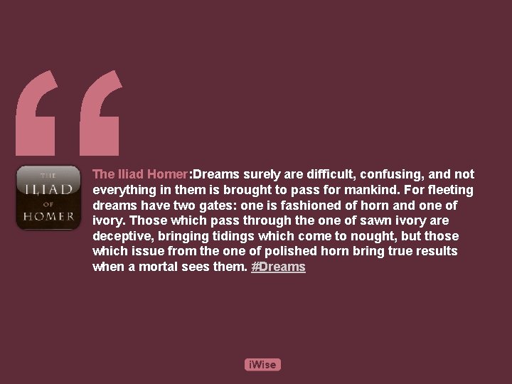 “ The Iliad Homer: Dreams surely are difficult, confusing, and not everything in them