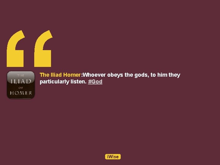 “ The Iliad Homer: Whoever obeys the gods, to him they particularly listen. #God