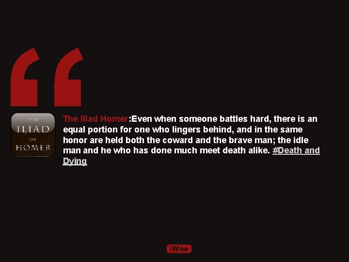 “ The Iliad Homer: Even when someone battles hard, there is an equal portion