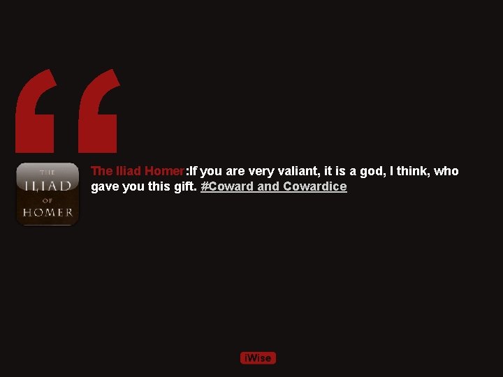 “ The Iliad Homer: If you are very valiant, it is a god, I