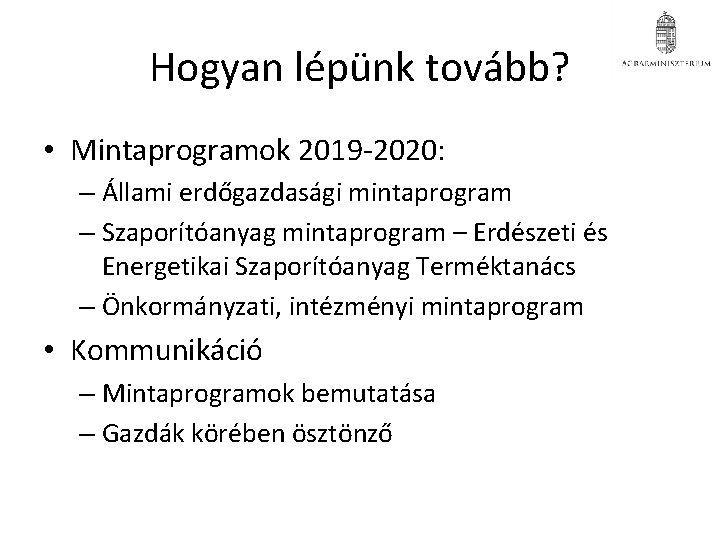 Hogyan lépünk tovább? • Mintaprogramok 2019 -2020: – Állami erdőgazdasági mintaprogram – Szaporítóanyag mintaprogram Hogyan lépünk tovább? • Mintaprogramok 2019 -2020: – Állami erdőgazdasági mintaprogram – Szaporítóanyag mintaprogram