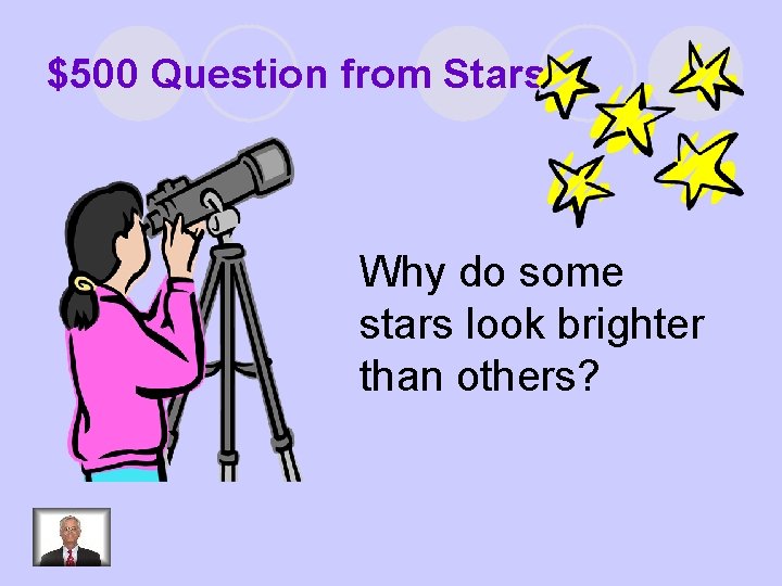 $500 Question from Stars Why do some stars look brighter than others? 