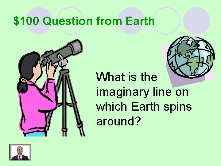 $100 Question from Earth What is the imaginary line on which Earth spins around?