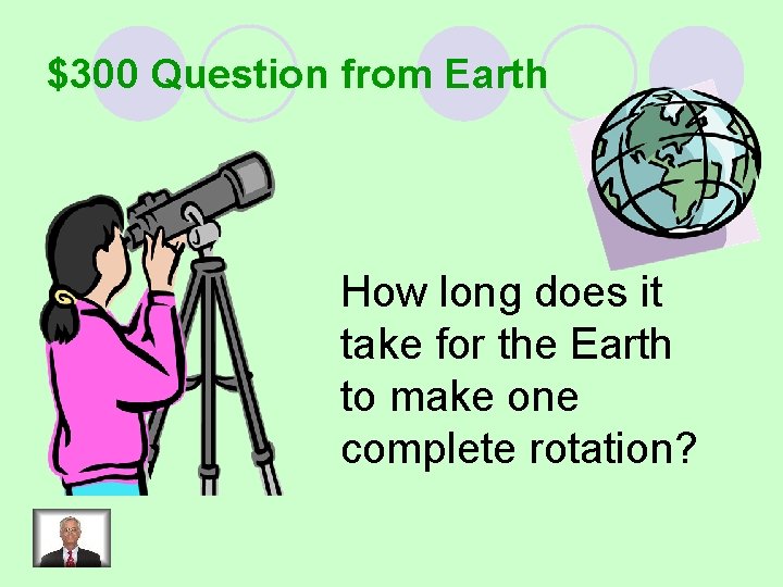 $300 Question from Earth How long does it take for the Earth to make