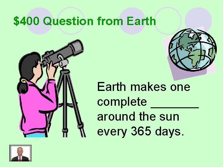 $400 Question from Earth makes one complete _______ around the sun every 365 days.