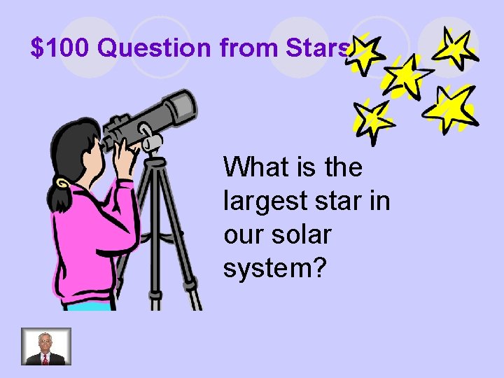 $100 Question from Stars What is the largest star in our solar system? 