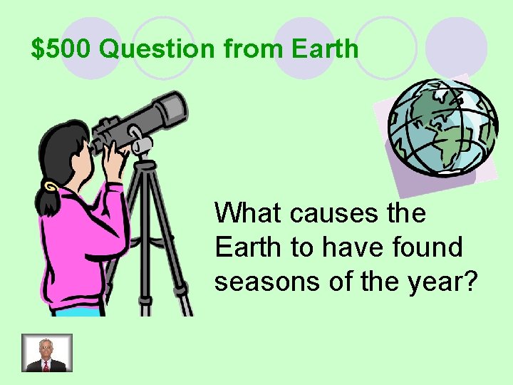 $500 Question from Earth What causes the Earth to have found seasons of the