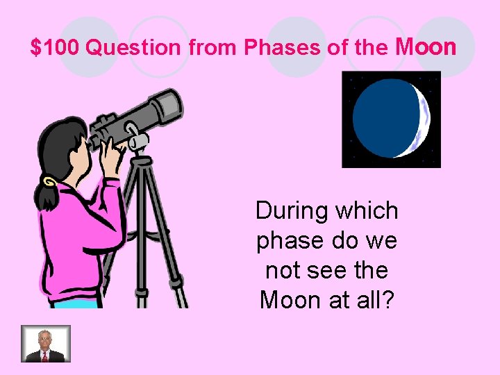 $100 Question from Phases of the Moon During which phase do we not see