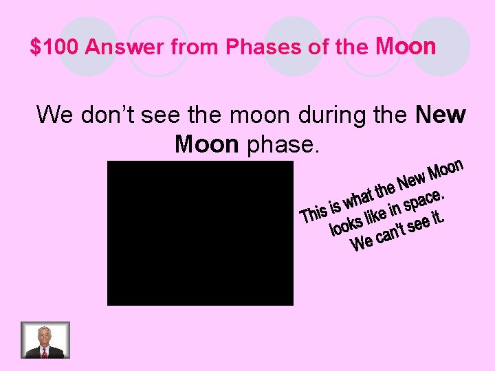 $100 Answer from Phases of the Moon We don’t see the moon during the