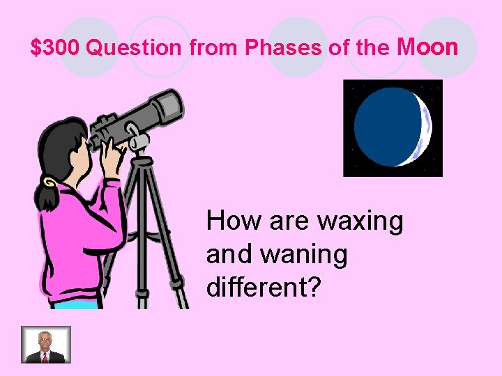 $300 Question from Phases of the Moon How are waxing and waning different? 