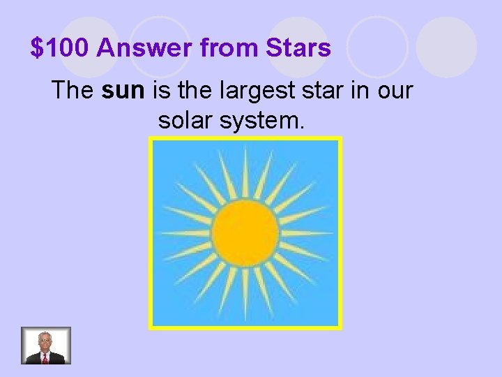 $100 Answer from Stars The sun is the largest star in our solar system.