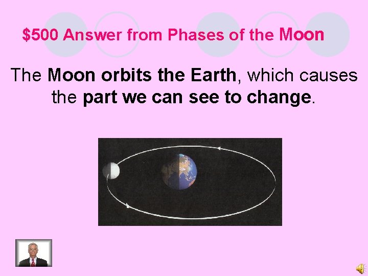 $500 Answer from Phases of the Moon The Moon orbits the Earth, which causes