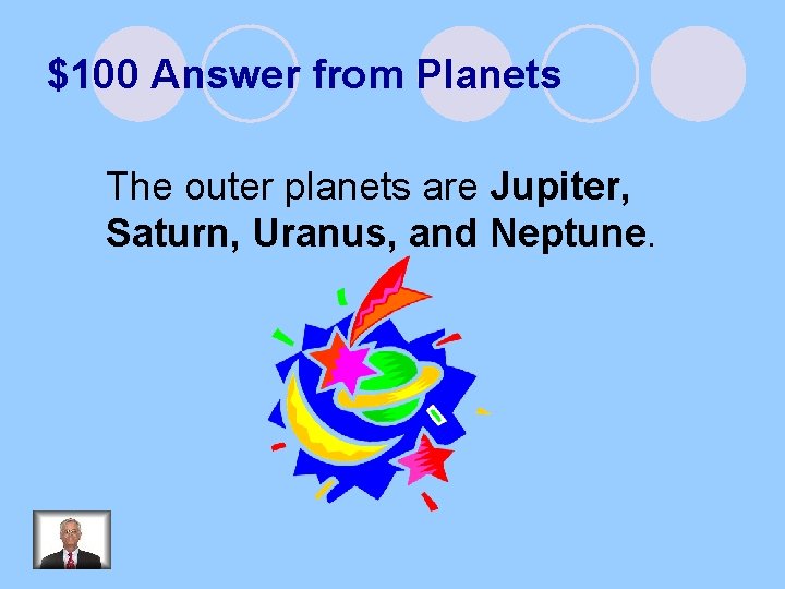 $100 Answer from Planets The outer planets are Jupiter, Saturn, Uranus, and Neptune. 