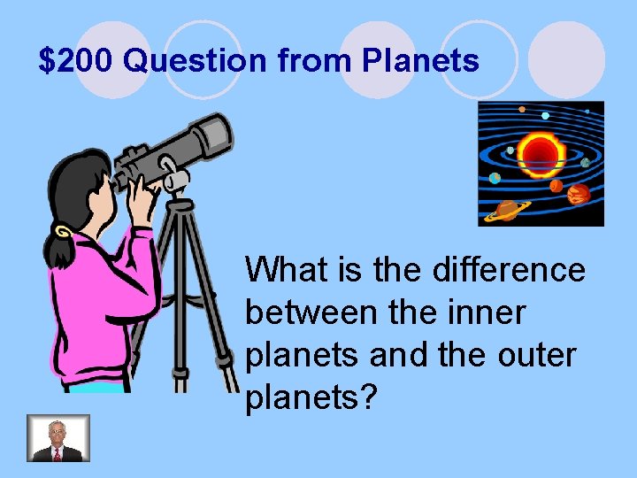 $200 Question from Planets What is the difference between the inner planets and the