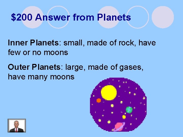 $200 Answer from Planets Inner Planets: small, made of rock, have few or no