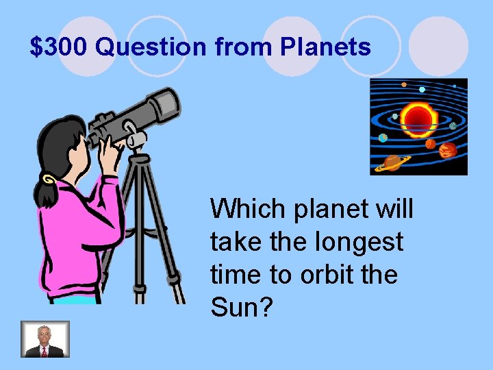 $300 Question from Planets Which planet will take the longest time to orbit the