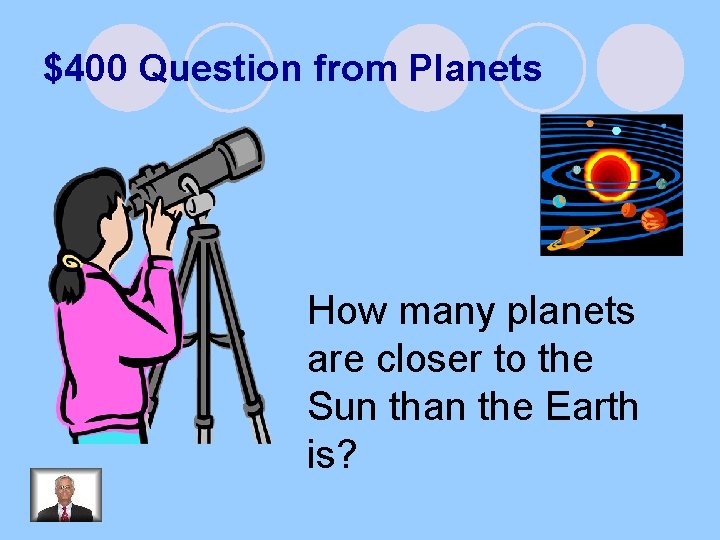 $400 Question from Planets How many planets are closer to the Sun than the