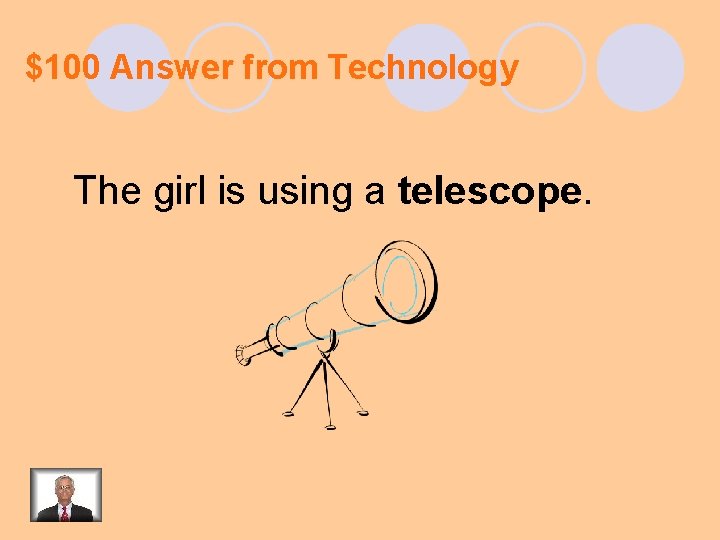 $100 Answer from Technology The girl is using a telescope. 