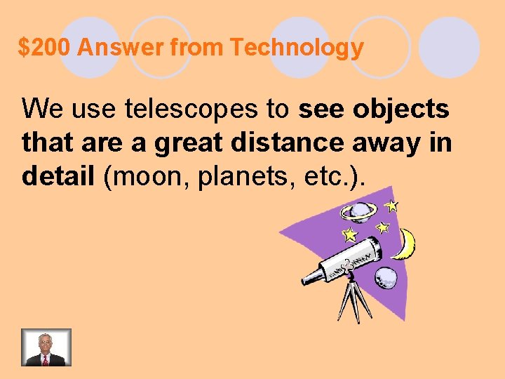 $200 Answer from Technology We use telescopes to see objects that are a great