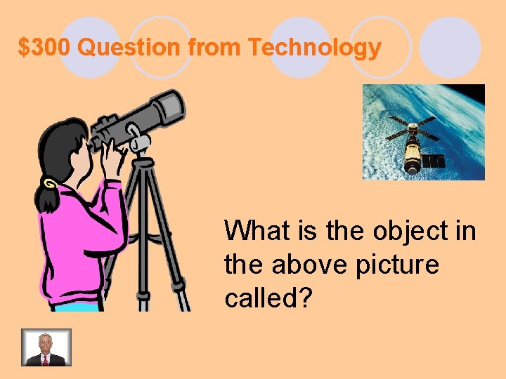 $300 Question from Technology What is the object in the above picture called? 