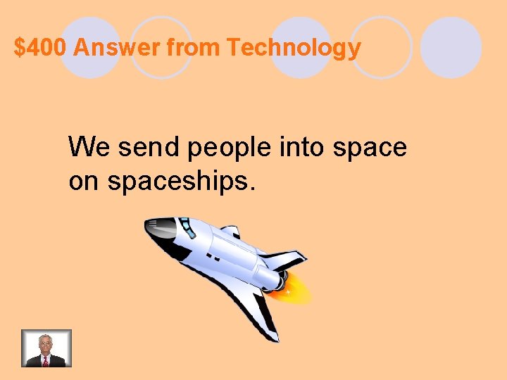 $400 Answer from Technology We send people into space on spaceships. 