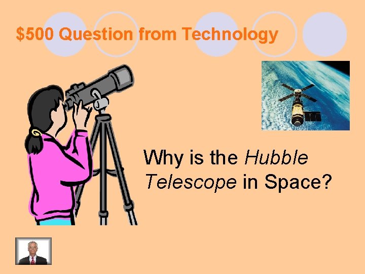 $500 Question from Technology Why is the Hubble Telescope in Space? 