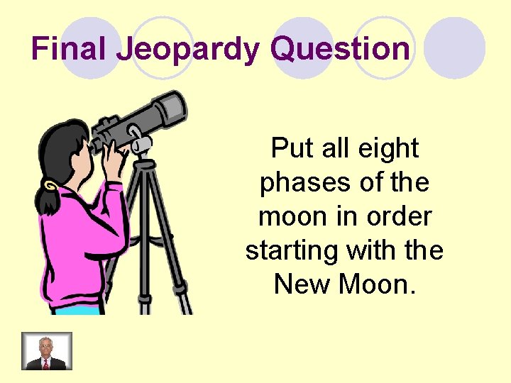 Final Jeopardy Question Put all eight phases of the moon in order starting with