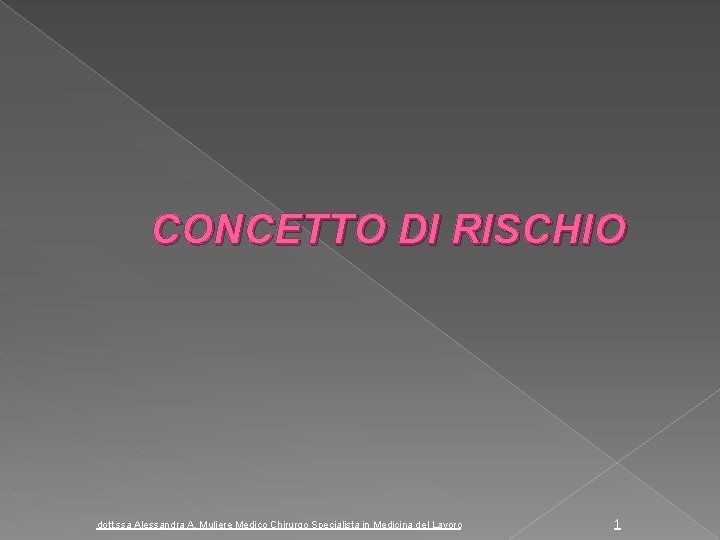 CONCETTO DI RISCHIO dott. ssa Alessandra A. Muliere Medico Chirurgo Specialista in Medicina del