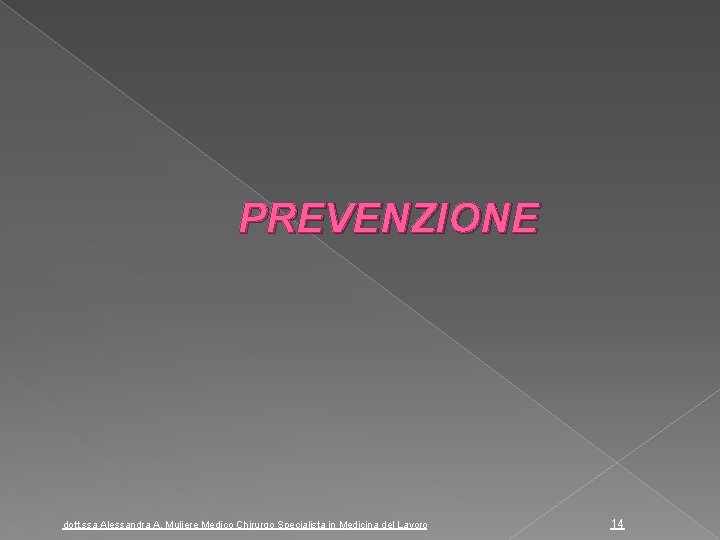 PREVENZIONE dott. ssa Alessandra A. Muliere Medico Chirurgo Specialista in Medicina del Lavoro 14