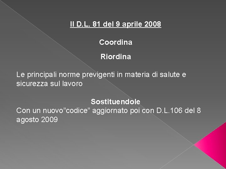 Il D. L. 81 del 9 aprile 2008 Coordina Riordina Le principali norme previgenti