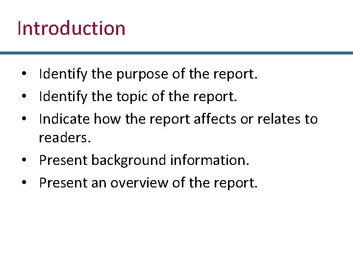 Introduction • Identify the purpose of the report. • Identify the topic of the