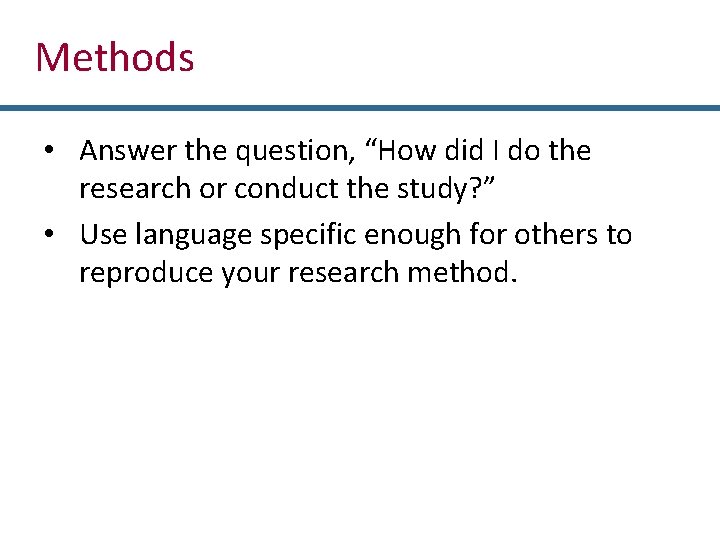 Methods • Answer the question, “How did I do the research or conduct the