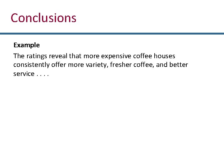 Conclusions Example The ratings reveal that more expensive coffee houses consistently offer more variety,