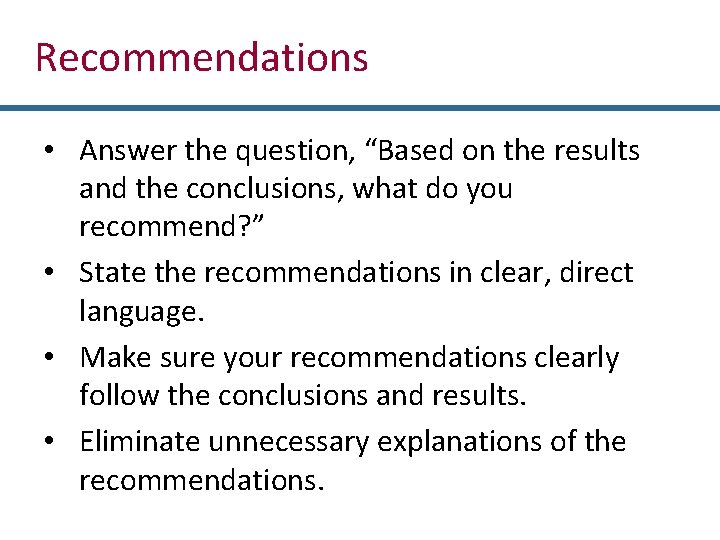 Recommendations • Answer the question, “Based on the results and the conclusions, what do