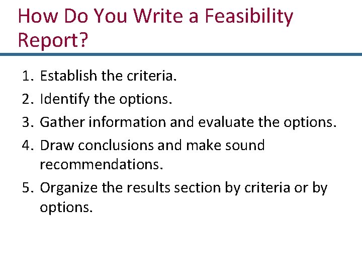 How Do You Write a Feasibility Report? 1. 2. 3. 4. Establish the criteria.