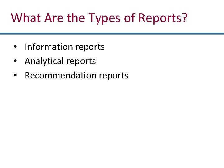 What Are the Types of Reports? • Information reports • Analytical reports • Recommendation